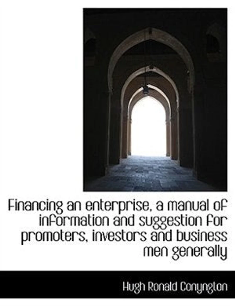 Financing an Enterprise: A Manual of Information and Suggestion for Promoters, Investors, Businesses