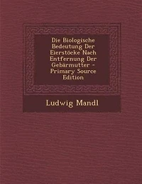 Die Biologische Bedeutung der Eierstöcke nach Entfernung Gebärmutter: Experimentelle und Klinische Studien (Classic Reprint)