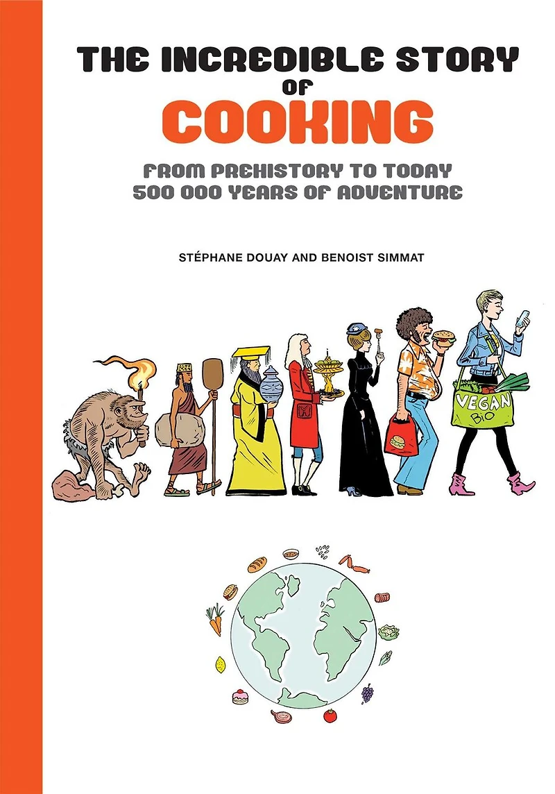 The Incredible Story of Cooking: From Prehistory to Today, 500000 Years of Adventure