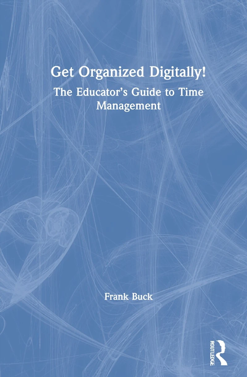 Get Organized Digitally!: The Educator's Guide To Time Management