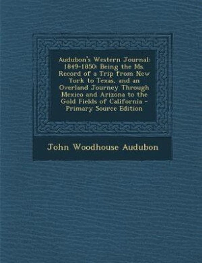 Audubon's Western Journal, 1849-1850: Being the Ms. Record of A Trip From New York to Texas, and an Overland Journey Through Mexico