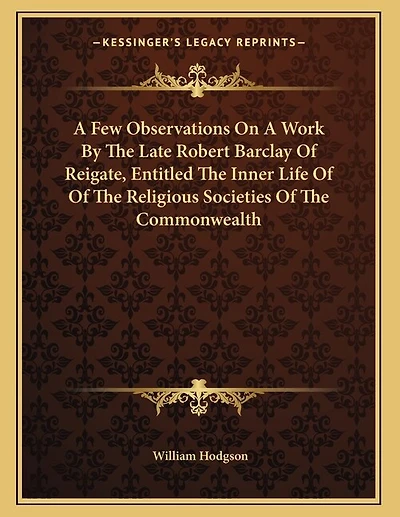A Few Observations On A Work By The Late Robert Barclay Of Reigate, Entitled The Inner Life Of Of The Religious Societies Of The Commonwealth