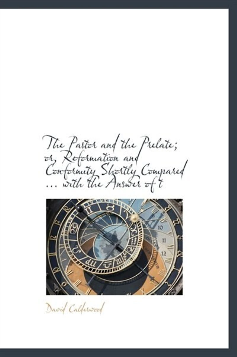 The Pastor And Prelate; Or, Reformation Conformity Shortly Compared ... With Answer Of T