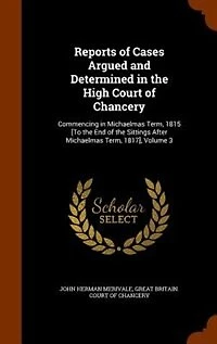 Reports of Cases Argued and Determined the High Court Chancery: Commencing Michaelmas Term, 1815 [To End Sittings After 1817]; Volum