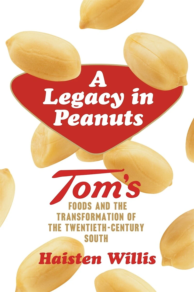 A Legacy in Peanuts: Tom's Foods and the Transformation of the Twentieth-Century South