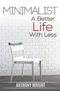 Minimalist: Minimalist. A Better Life With Less
