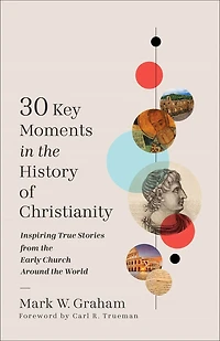 30 Key Moments the History of Christianity: Inspiring True Stories from Early Church Around World