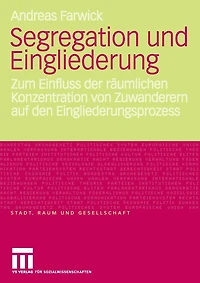 Segregation und Eingliederung: Zum Einfluss der räumlichen Konzentration von Zuwanderern auf den Eingliederungsprozess