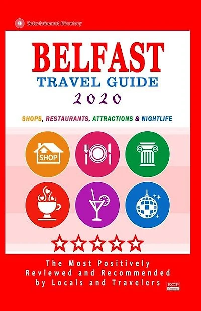 Belfast Travel Guide 2020: Shops, Arts, Entertainment and Places to Drink and Eat Good Food in Belfast, Northern Ireland (Travel Guide 2020)