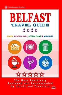 Belfast Travel Guide 2020: Shops, Arts, Entertainment and Places to Drink and Eat Good Food in Belfast, Northern Ireland (Travel Guide 2020)