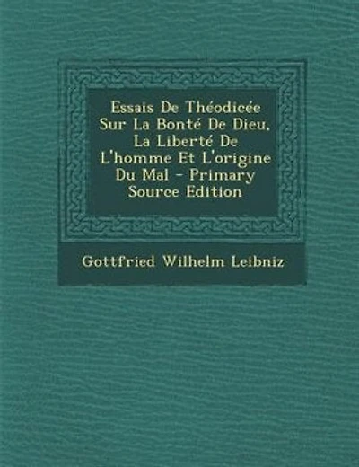 Essais De Théodicée Sur La Bonté De Dieu, La Liberté De L'homme Et L'origine Du Mal