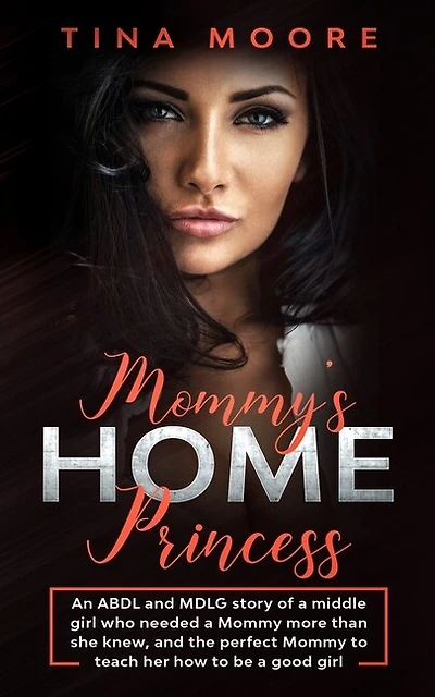 Mommy's Home, Princess: An ABDL and MDLG story of a middle girl who needed a Mommy more than she knew, and the perfect Mommy to teach her how to be a good girl