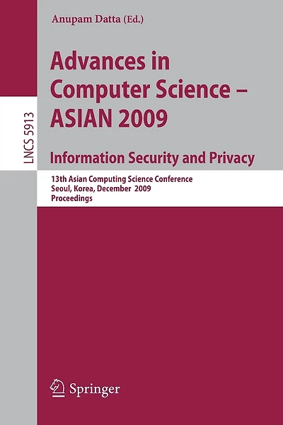 Advances in Computer Science, Information Security and Privacy: 13th Asian Computing Science Conference, Seoul, Korea, December 14-16, 2009, Proceedings