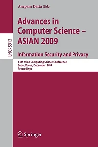 Advances in Computer Science, Information Security and Privacy: 13th Asian Computing Science Conference, Seoul, Korea, December 14-16, 2009, Proceedings
