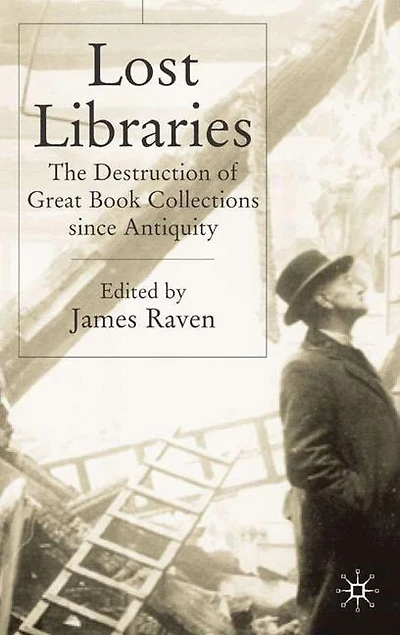 Lost Libraries: The Destruction Of Great Book Collections Since Antiquity