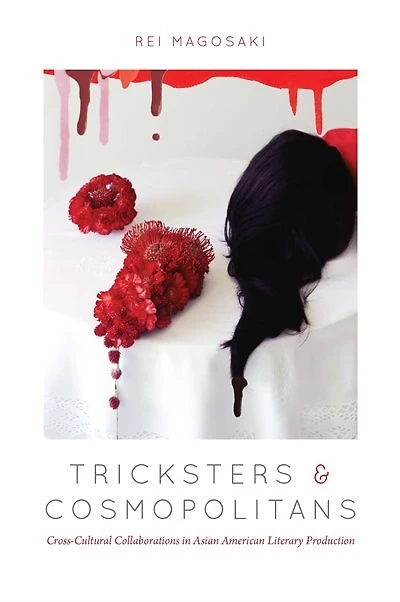 Tricksters and Cosmopolitans: Cross-Cultural Collaborations Asian American Literary Production