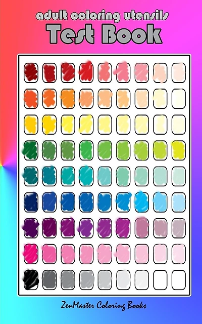 Adult Coloring Utensils Test Book: Adult Coloring 101, A Helpful Guide to Coloring and Testing Coloring Pens, Coloring Pencils, Coloring Markers, and More!