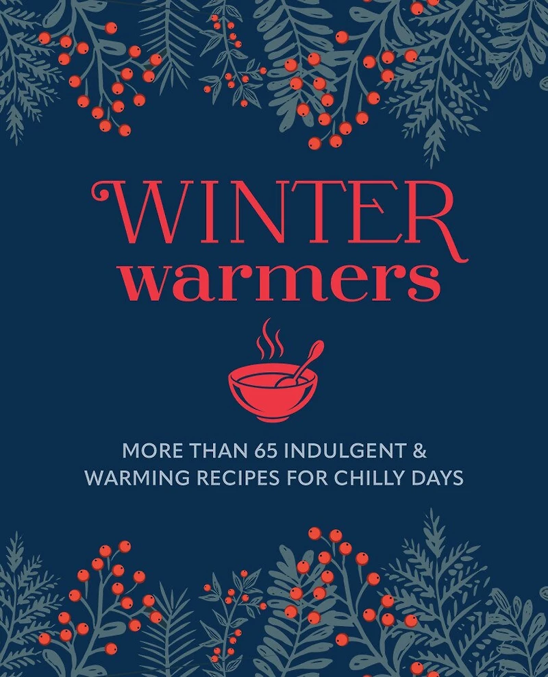 Winter Warmers: More than 65 indulgent and warming recipes for chilly days