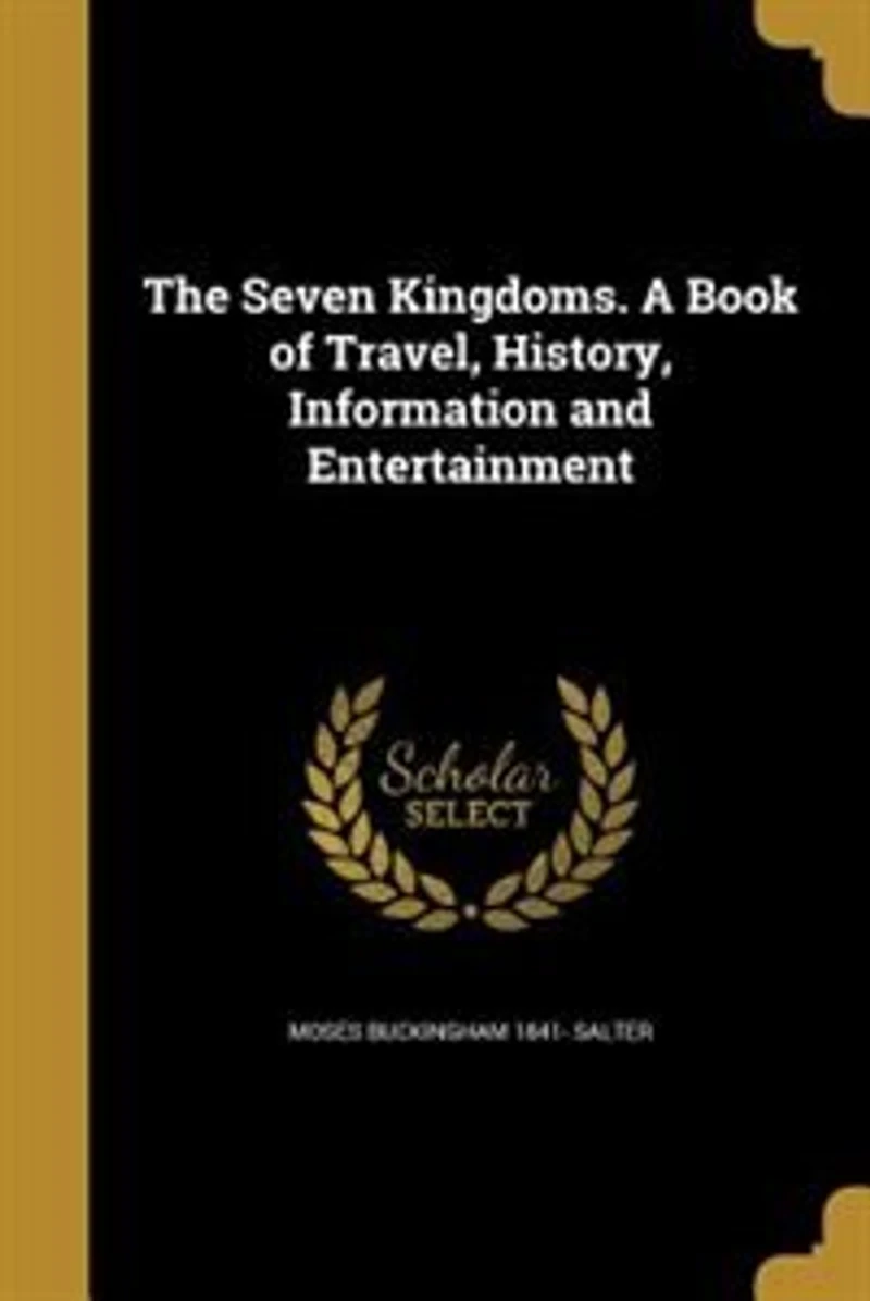 The Seven Kingdoms: A Book of Travel, History, Information, and Entertainment (Classic Reprint)