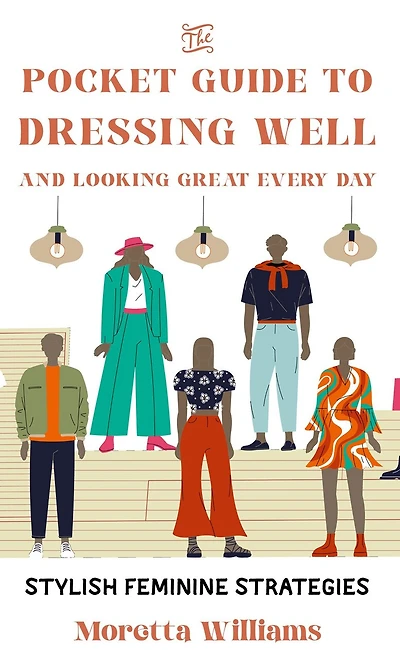 The Pocket Guide to Dressing Well and Looking Great Every Day: Stylish Feminine Strategies