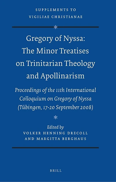 Gregory of Nyssa: The Minor Treatises on Trinitarian Theology and Apollinarism: Proceedings of the 11th International Colloquium on Gregory of Nyssa (Tübingen, 17-20 September 2008)