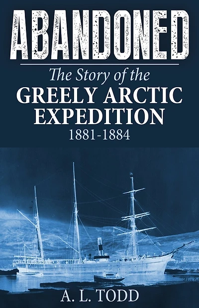 Abandoned: The Story of the Greely Arctic Expedition, 1881-1884