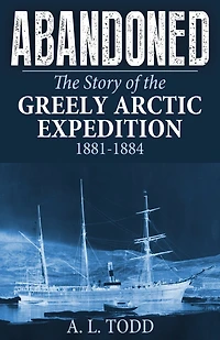 Abandoned: The Story of the Greely Arctic Expedition, 1881-1884