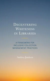 Decentering Whiteness Libraries: A Framework for Inclusive Collection Management Practices