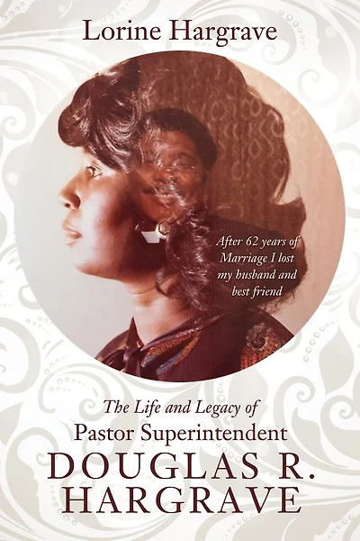 The Life and Legacy of Pastor Superintendent Douglas R. Hargrave: After 62 years of Marriage I lost my husband and best friend