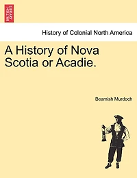 A History of Nova Scotia, or Acadie, Vol. 1 (Classic Reprint)