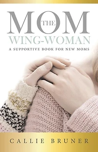 The Mom Wing-woman: A Supportive Book For New Moms