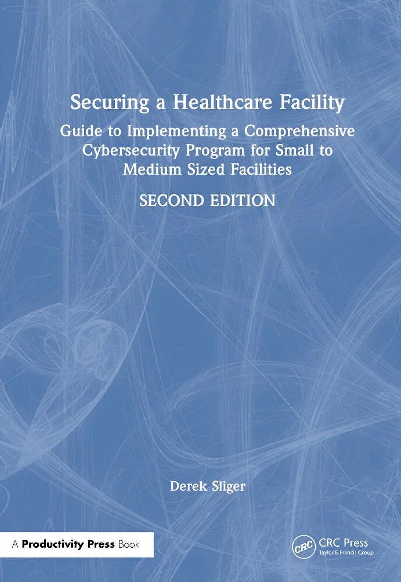 Securing a Healthcare Facility: Guide to Implementing Comprehensive Cybersecurity Program for Small Medium-Sized Facilities