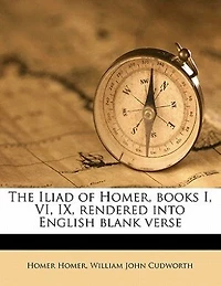The Iliad Of Homer Books I, Vi, Ix: Rendered Into English Blank Verse