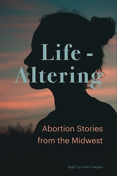 Life-Altering: Abortion Stories from the Midwest