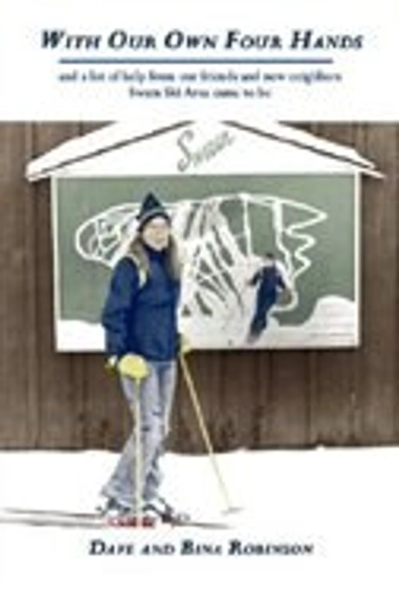 With Our Own Four Hands: and a lot of help from our friends and new neighbors Swain Ski Area came to be