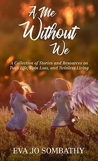 A Me Without We: A Collection of Stories and Resources on Twin Life, Twin Loss and Twinless Living.