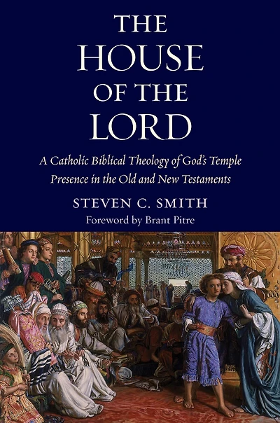 the House of Lord: A Catholic Biblical Theology God's Temple Presence Old and New Testaments
