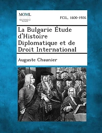 La Bulgarie Etude D'Histoire Diplomatique Et de Droit International
