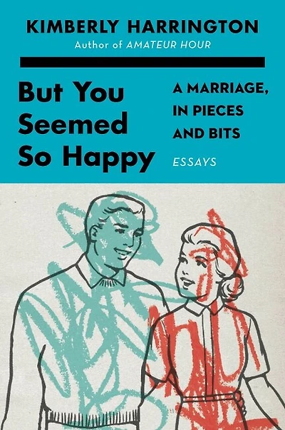 But You Seemed So Happy: A Marriage, In Pieces And Bits