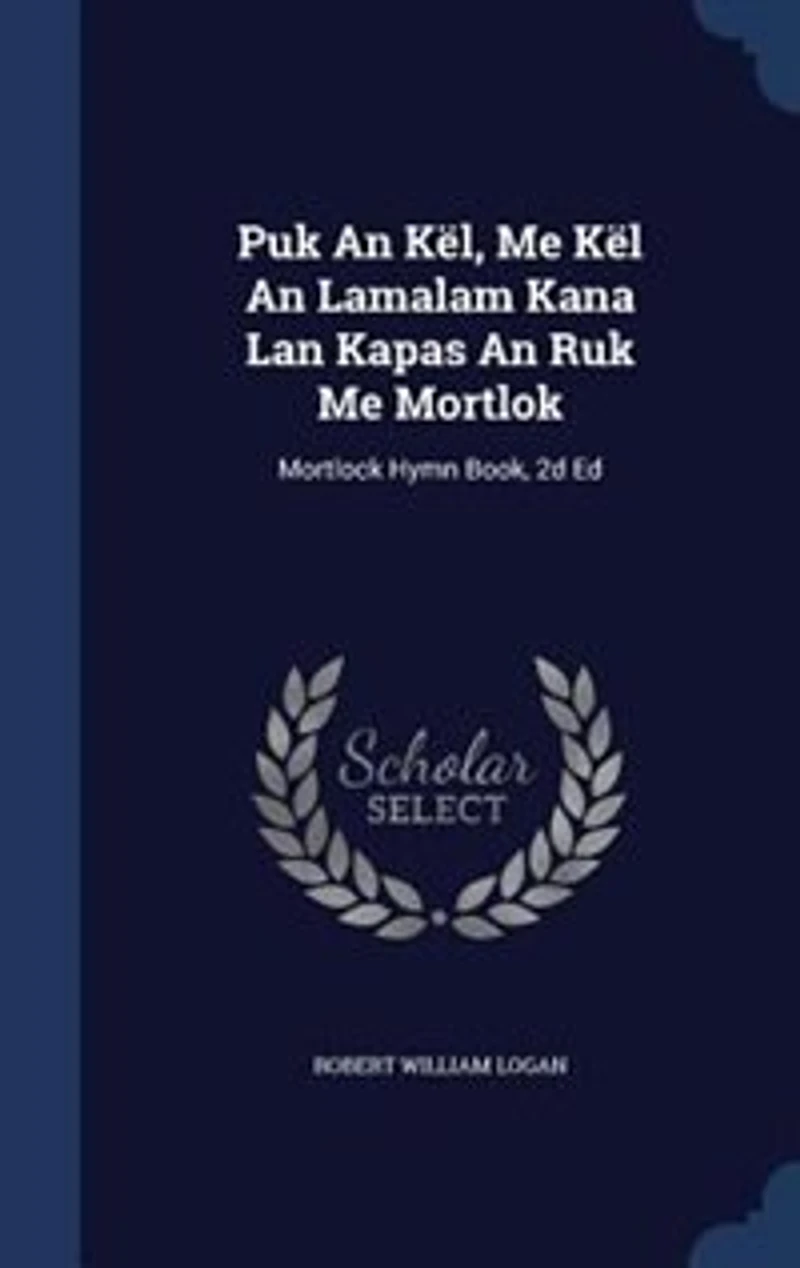 Puk An Kël, Me Kël Lamalam Kana Lan Kapas Ruk Mortlok: Mortlock Hymn Book, 2d Ed