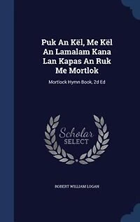 Puk An Kël, Me Kël Lamalam Kana Lan Kapas Ruk Mortlok: Mortlock Hymn Book, 2d Ed
