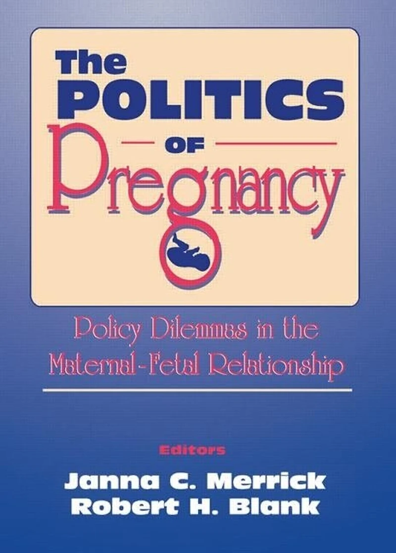 the Politics of Pregnancy: Policy Dilemmas Maternal-Fetal Relationship