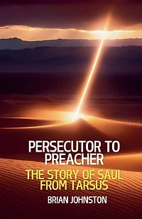 Persecutor to Preacher: The Story of Saul from Tarsus