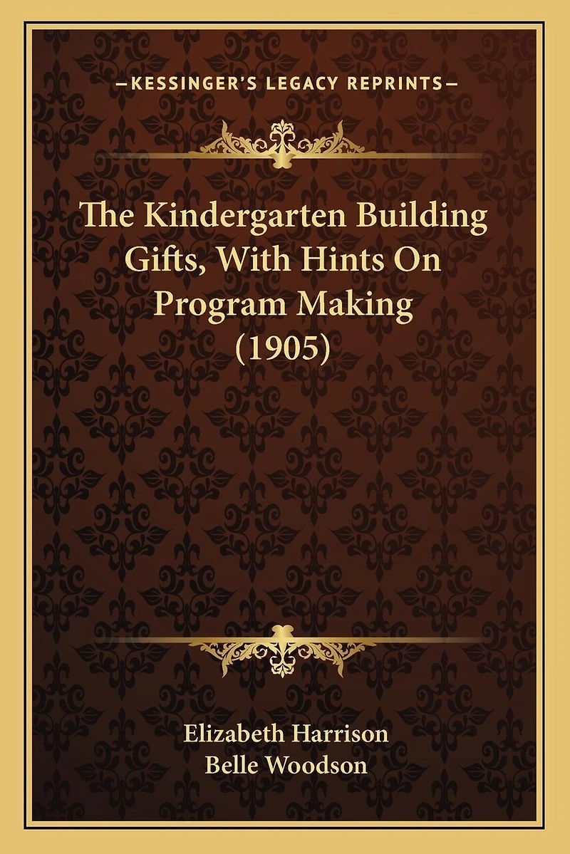 The Kindergarten Building Gifts, With Hints On Program Making (1905)