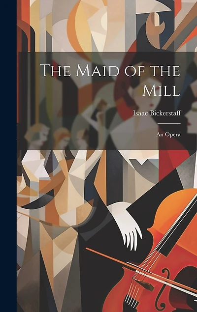 The Maid of the Mill: An Opera