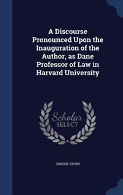 A Discourse Pronounced Upon the Inauguration of Author, as Dane Professor Law Harvard University
