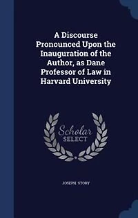 A Discourse Pronounced Upon the Inauguration of Author, as Dane Professor Law Harvard University
