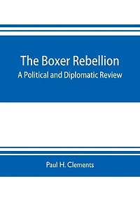 The Boxer rebellion; a political and diplomatic review