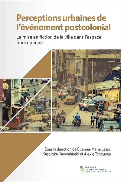 Perceptions urbaines de l’événement postcolonial: La mise en fiction de la ville dans l’espace francophone