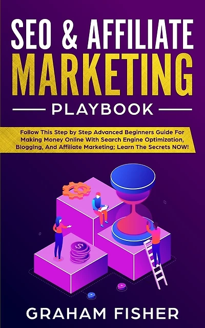Seo & Affiliate Marketing Playbook: Follow This Step By Step Advanced Beginners Guide For Making Money Online With Search Engine Optimi